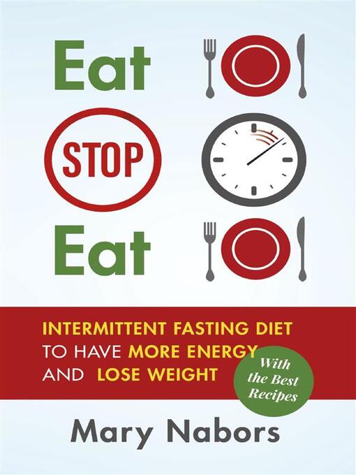 Title details for Eat Stop Eat. Intermittent Fasting Diet to Have More Energy and Lose Weight (with the Best Recipes) by Mary Nabors - Available